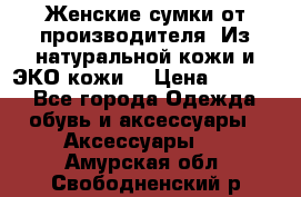 Женские сумки от производителя. Из натуральной кожи и ЭКО кожи. › Цена ­ 1 000 - Все города Одежда, обувь и аксессуары » Аксессуары   . Амурская обл.,Свободненский р-н